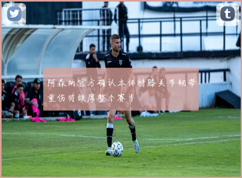 阿森纳官方确认本怀特膝关节韧带重伤将缺席整个赛季